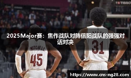 2025Major赛：焦作战队对阵信阳战队的强强对话对决