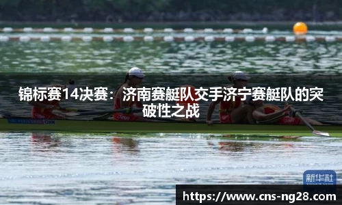 锦标赛14决赛：济南赛艇队交手济宁赛艇队的突破性之战